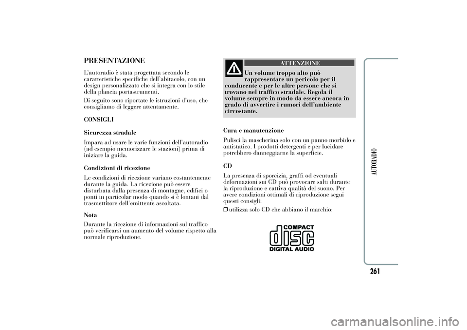 Lancia Ypsilon 2011  Libretto Uso Manutenzione (in Italian) PRESENTAZIONEL’autoradio è stata progettata secondo le
caratteristiche specifiche dell’abitacolo, con un
design personalizzato che si integra con lo stile
della plancia portastrumenti.
Di seguito