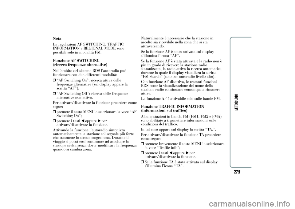 Lancia Ypsilon 2011  Libretto Uso Manutenzione (in Italian) Nota
Le regolazioni AF SWITCHING, TRAFFIC
INFORMATION e REGIONAL MODE sono
possibili solo in modalità FM.
Funzione AF SWITCHING
(ricerca frequenze alternative)
Nell’ambito del sistema RDS l’autor