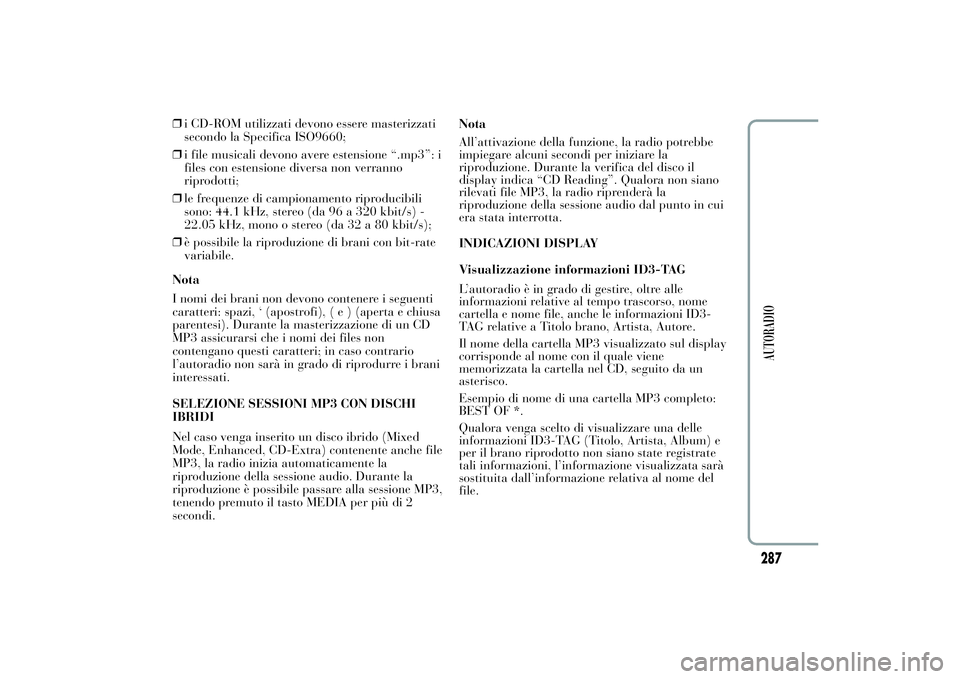 Lancia Ypsilon 2011  Libretto Uso Manutenzione (in Italian) ❒i CD-ROM utilizzati devono essere masterizzati
secondo la Specifica ISO9660;
❒i file musicali devono avere estensione “.mp3”: i
files con estensione diversa non verranno
riprodotti;
❒le fre