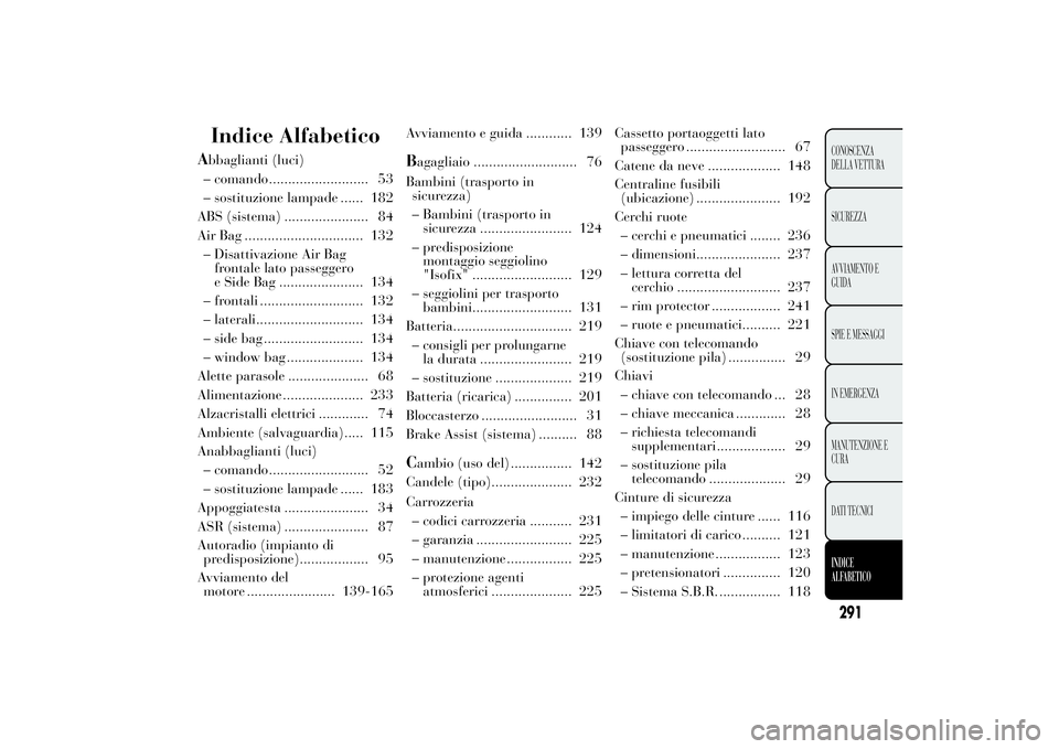 Lancia Ypsilon 2011  Libretto Uso Manutenzione (in Italian) Indice Alfabetico
Abbaglianti (luci)
– comando .......................... 53
– sostituzione lampade ...... 182
ABS (sistema) ...................... 84
Air Bag ............................... 132
