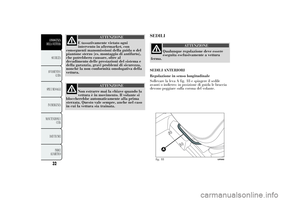 Lancia Ypsilon 2011  Libretto Uso Manutenzione (in Italian) ATTENZIONE
È tassativamente vietato ogni
intervento in aftermarket,
con
conseguenti manomissioni della guida o del
piantone sterzo (es. montaggio di antifurto),
che potrebbero causare, oltre al
decad