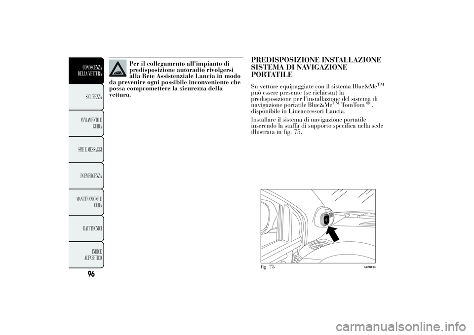 Lancia Ypsilon 2011  Libretto Uso Manutenzione (in Italian) Per il collegamento all'impianto di
predisposizione autoradio rivolgersi
alla Rete Assistenziale Lancia in modo
da prevenire ogni possibile inconveniente che
possa compromettere la sicurezza della