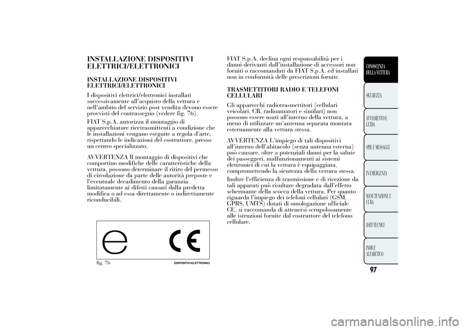 Lancia Ypsilon 2011 Libretto Uso Manutenzione (in Italian) INSTALLAZIONE DISPOSITIVI
ELETTRICI/ELETTRONICIINSTALLAZIONE DISPOSITIVI
ELETTRICI/ELETTRONICI
I dispositivi elettrici/elettronici installati
successivamente all'acquisto della vettura e
nell' Lancia Ypsilon 2011 Libretto Uso Manutenzione (in Italian) INSTALLAZIONE DISPOSITIVI
ELETTRICI/ELETTRONICIINSTALLAZIONE DISPOSITIVI
ELETTRICI/ELETTRONICI
I dispositivi elettrici/elettronici installati
successivamente all'acquisto della vettura e
nell'