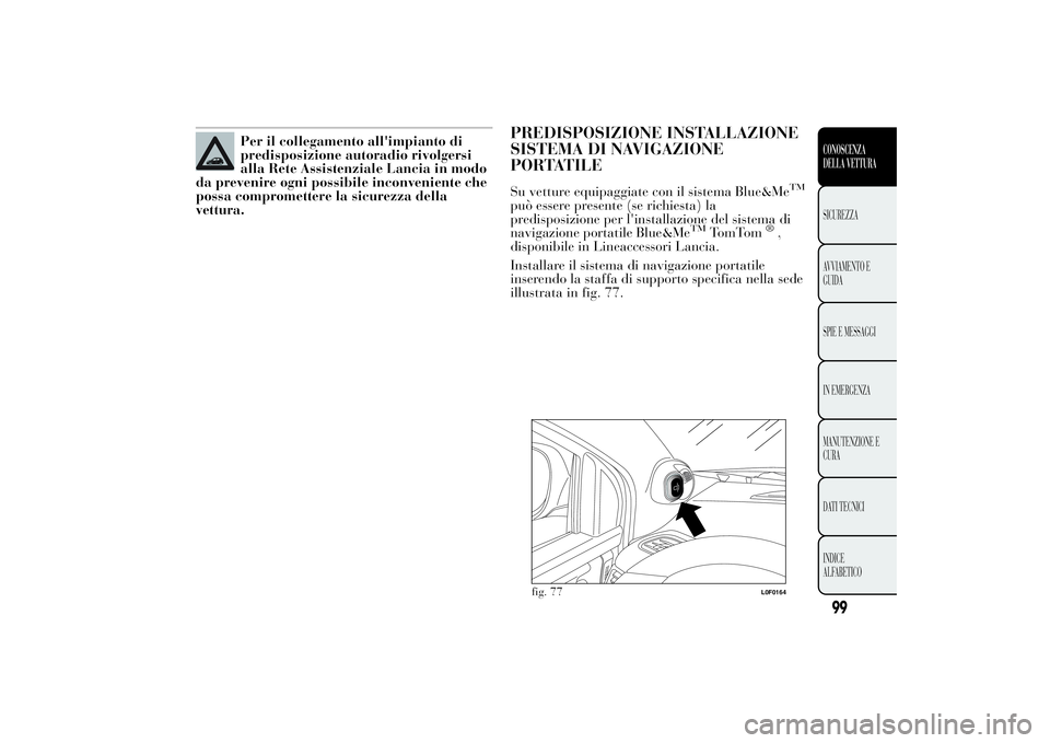 Lancia Ypsilon 2012  Libretto Uso Manutenzione (in Italian) Per il collegamento all'impianto di
predisposizione autoradio rivolgersi
alla Rete Assistenziale Lancia in modo
da prevenire ogni possibile inconveniente che
possa compromettere la sicurezza della