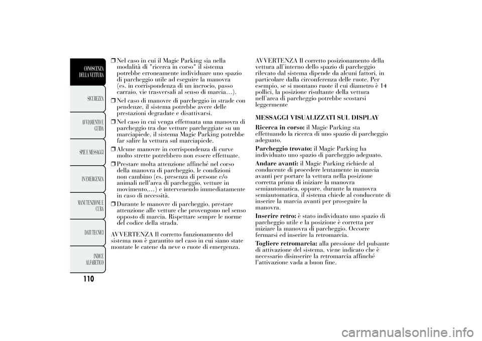 Lancia Ypsilon 2012 Libretto Uso Manutenzione (in Italian) ❒Nel caso in cui il Magic Parking sia nella
modalità di "ricerca in corso" il sistema
potrebbe erroneamente individuare uno spazio
di parcheggio utile ad eseguire la manovra
(es. in corrisp Lancia Ypsilon 2012 Libretto Uso Manutenzione (in Italian) ❒Nel caso in cui il Magic Parking sia nella
modalità di "ricerca in corso" il sistema
potrebbe erroneamente individuare uno spazio
di parcheggio utile ad eseguire la manovra
(es. in corrisp