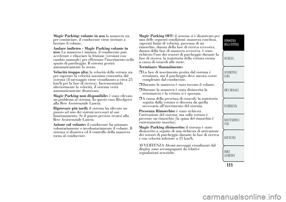Lancia Ypsilon 2012  Libretto Uso Manutenzione (in Italian) Magic Parking: volante in usola manovra sta
per cominciare, il conducente viene invitato a
lasciare il volante.
Andare indietro - Magic Parking volante in
uso:La manovra è iniziata, il conducente pu