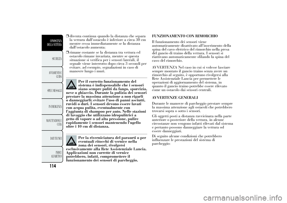 Lancia Ypsilon 2012  Libretto Uso Manutenzione (in Italian) ❒diventa continua quando la distanza che separa
la vettura dall'ostacolo è inferiore a circa 30 cm
mentre cessa immediatamente se la distanza
dall'ostacolo aumenta;
❒rimane costante se la