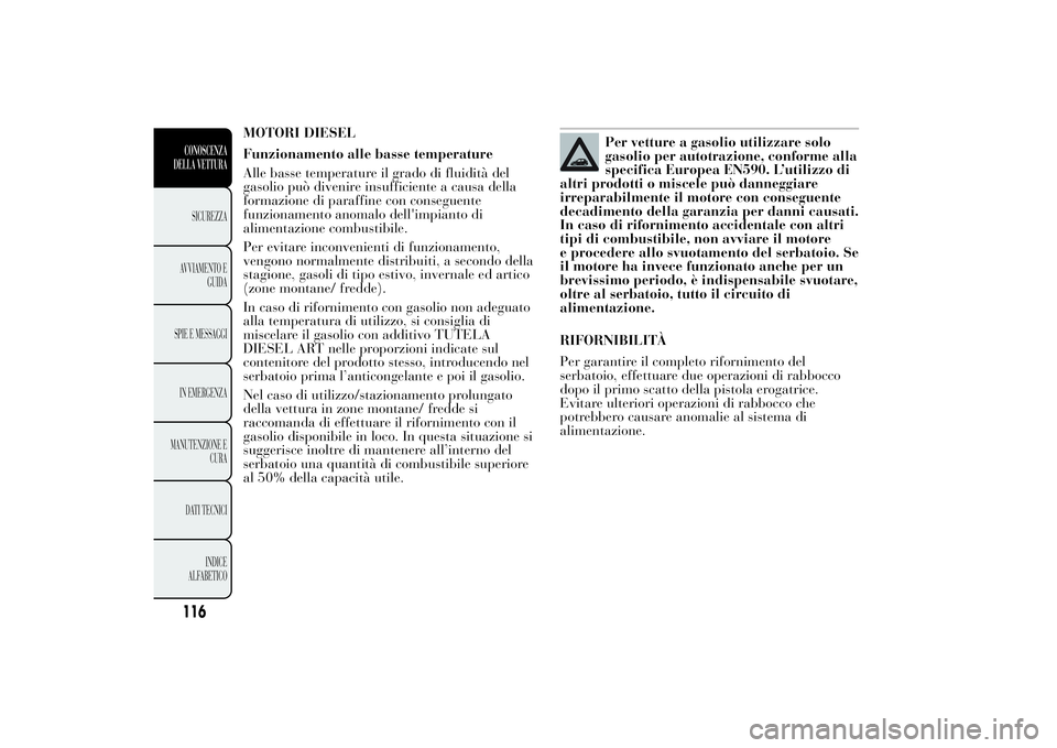 Lancia Ypsilon 2012  Libretto Uso Manutenzione (in Italian) MOTORI DIESEL
Funzionamento alle basse temperature
Alle basse temperature il grado di fluidità del
gasolio può divenire insufficiente a causa della
formazione di paraffine con conseguente
funzioname