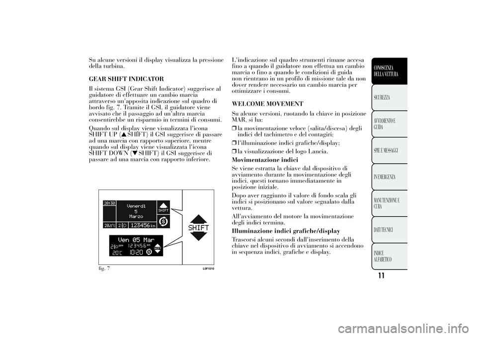 Lancia Ypsilon 2012 Libretto Uso Manutenzione (in Italian) Su alcune versioni il display visualizza la pressione
della turbina.
GEAR SHIFT INDICATOR
Il sistema GSI (Gear Shift Indicator) suggerisce al
guidatore di effettuare un cambio marcia
attraverso un' Lancia Ypsilon 2012 Libretto Uso Manutenzione (in Italian) Su alcune versioni il display visualizza la pressione
della turbina.
GEAR SHIFT INDICATOR
Il sistema GSI (Gear Shift Indicator) suggerisce al
guidatore di effettuare un cambio marcia
attraverso un'