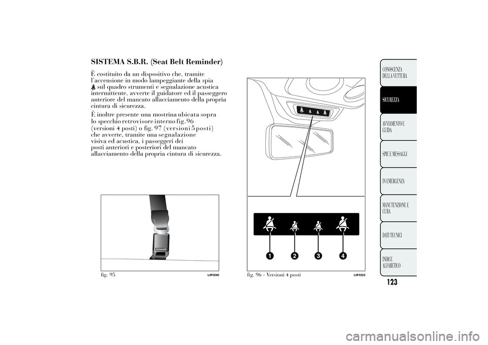 Lancia Ypsilon 2012  Libretto Uso Manutenzione (in Italian) SISTEMA S.B.R. (Seat Belt Reminder)È costituito da un dispositivo che, tramite
l’accensione in modo lampeggiante della spia
sul quadro strumenti e segnalazione acustica
intermittente, avverte il gu