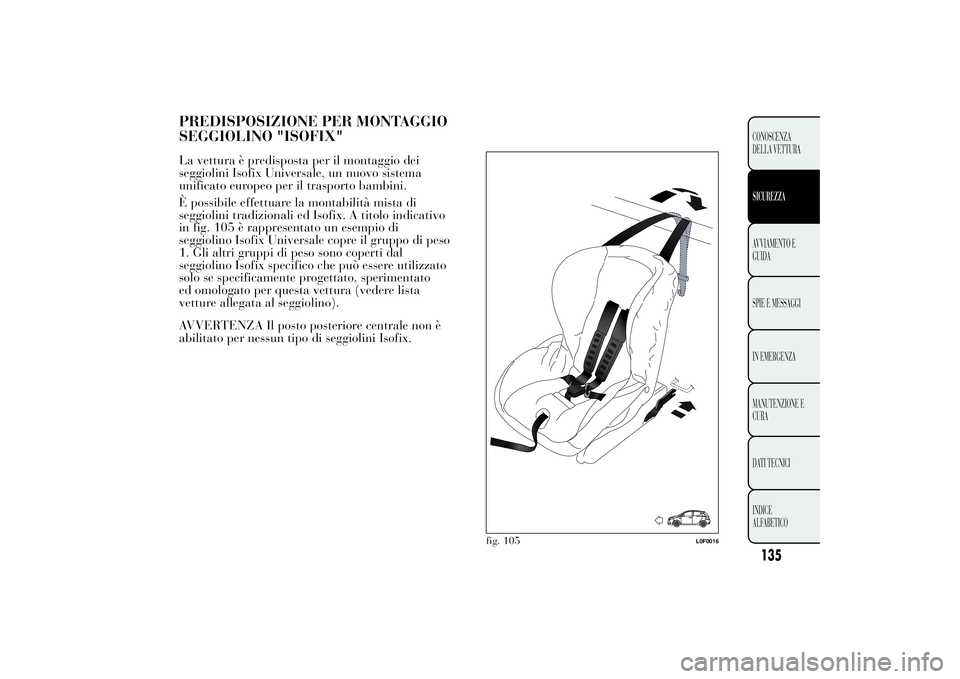 Lancia Ypsilon 2012  Libretto Uso Manutenzione (in Italian) PREDISPOSIZIONE PER MONTAGGIO
SEGGIOLINO "ISOFIX"La vettura è predisposta per il montaggio dei
seggiolini Isofix Universale, un nuovo sistema
unificato europeo per il trasporto bambini.
È po