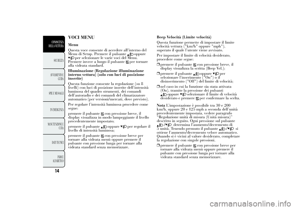 Lancia Ypsilon 2012 Libretto Uso Manutenzione (in Italian) VOCI MENUMenu
Questa voce consente di accedere all'interno del
Menu di Setup. Premere il pulsante
oppure
per selezionare le varie voci del Menu.
Premere invece a lungo il pulsante
per tornare
alla Lancia Ypsilon 2012 Libretto Uso Manutenzione (in Italian) VOCI MENUMenu
Questa voce consente di accedere all'interno del
Menu di Setup. Premere il pulsante
oppure
per selezionare le varie voci del Menu.
Premere invece a lungo il pulsante
per tornare
alla