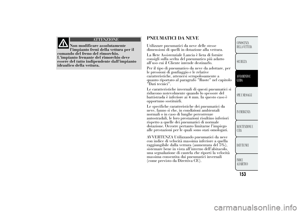 Lancia Ypsilon 2012  Libretto Uso Manutenzione (in Italian) ATTENZIONE
Non modificare assolutamente
l'impianto freni della vettura per il
comando del freno del rimorchio.
L'impianto frenante del rimorchio deve
essere del tutto indipendente dall'imp