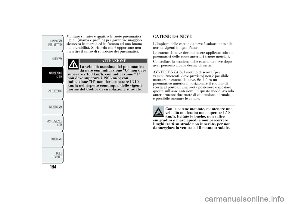 Lancia Ypsilon 2012  Libretto Uso Manutenzione (in Italian) Montare su tutte e quattro le ruote pneumatici
uguali (marca e profilo) per garantire maggiore
sicurezza in marcia ed in frenata ed una buona
manovrabilità. Si ricorda che è opportuno non
invertire 