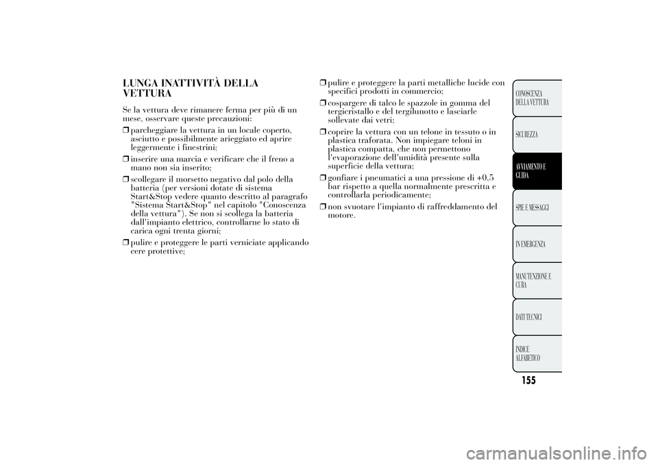 Lancia Ypsilon 2012  Libretto Uso Manutenzione (in Italian) LUNGA INATTIVITÀ DELLA
VETTURASe la vettura deve rimanere ferma per più di un
mese, osservare queste precauzioni:
❒parcheggiare la vettura in un locale coperto,
asciutto e possibilmente arieggiato