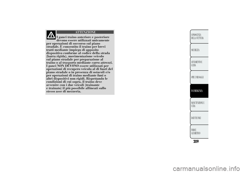 Lancia Ypsilon 2012  Libretto Uso Manutenzione (in Italian) ATTENZIONE
I ganci traino anteriore e posteriore
devono essere utilizzati unicamente
per operazioni di soccorso sul piano
stradale. È consentito il traino per brevi
tratti mediante impiego di apposit