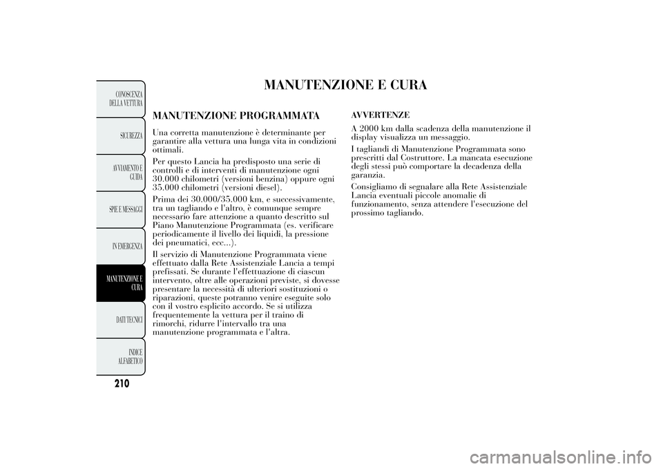 Lancia Ypsilon 2012  Libretto Uso Manutenzione (in Italian) MANUTENZIONE E CURA
MANUTENZIONE PROGRAMMATAUna corretta manutenzione è determinante per
garantire alla vettura una lunga vita in condizioni
ottimali.
Per questo Lancia ha predisposto una serie di
co