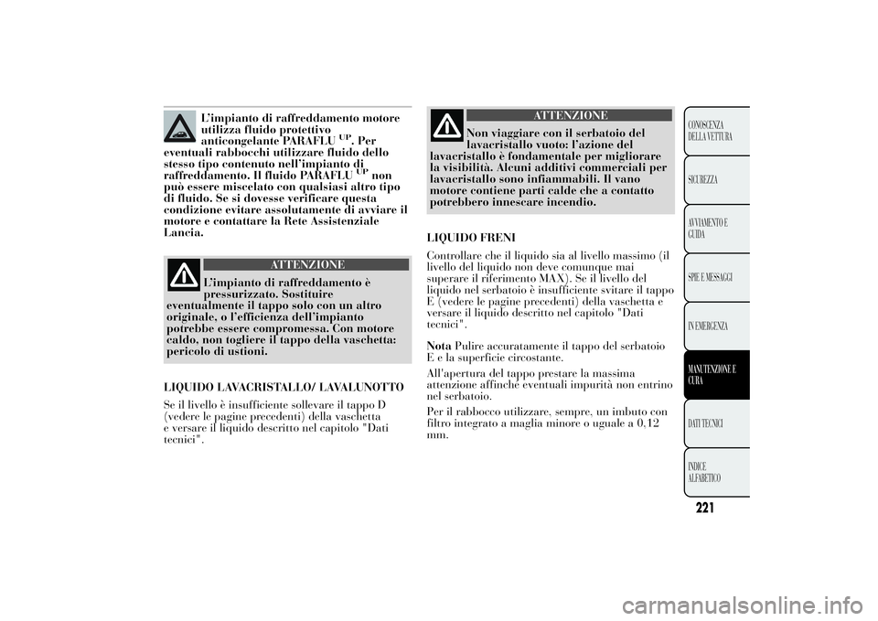 Lancia Ypsilon 2012  Libretto Uso Manutenzione (in Italian) L’impianto di raffreddamento motore
utilizza fluido protettivo
anticongelante PARAFLU
UP
. Per
eventuali rabbocchi utilizzare fluido dello
stesso tipo contenuto nell’impianto di
raffreddamento. Il