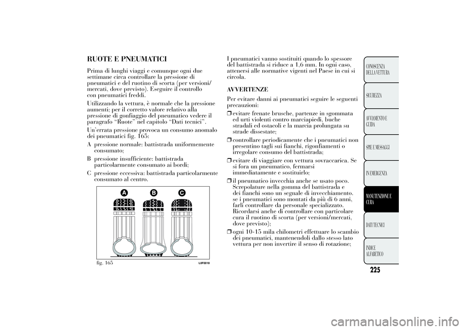 Lancia Ypsilon 2012  Libretto Uso Manutenzione (in Italian) RUOTE E PNEUMATICIPrima di lunghi viaggi e comunque ogni due
settimane circa controllare la pressione di
pneumatici e del ruotino di scorta (per versioni/
mercati, dove previsto). Eseguire il controll