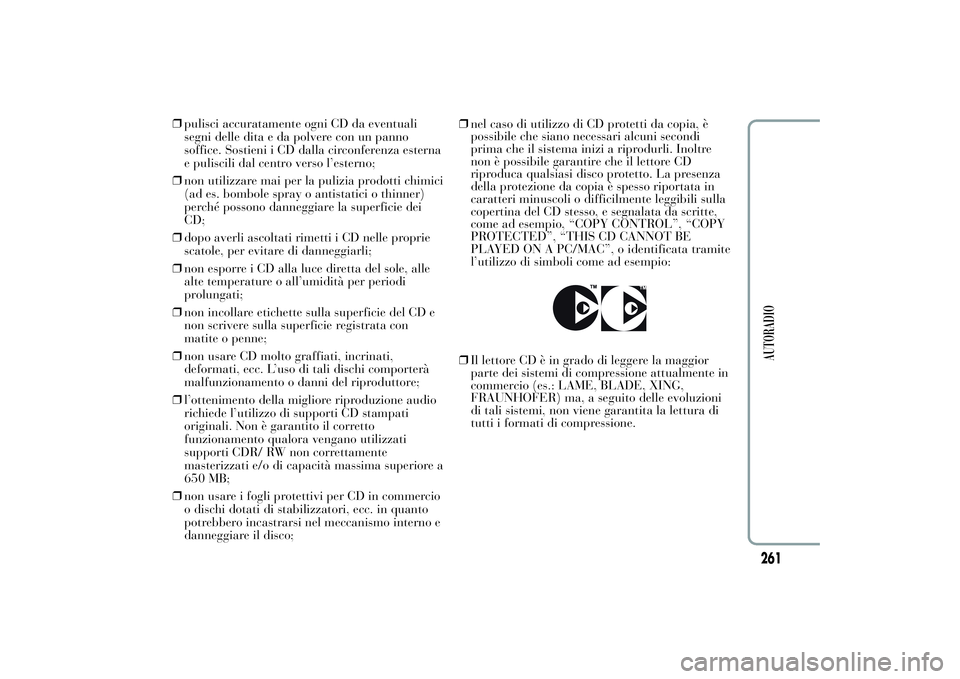 Lancia Ypsilon 2012  Libretto Uso Manutenzione (in Italian) ❒pulisci accuratamente ogni CD da eventuali
segni delle dita e da polvere con un panno
soffice. Sostieni i CD dalla circonferenza esterna
e puliscili dal centro verso l’esterno;
❒non utilizzare 