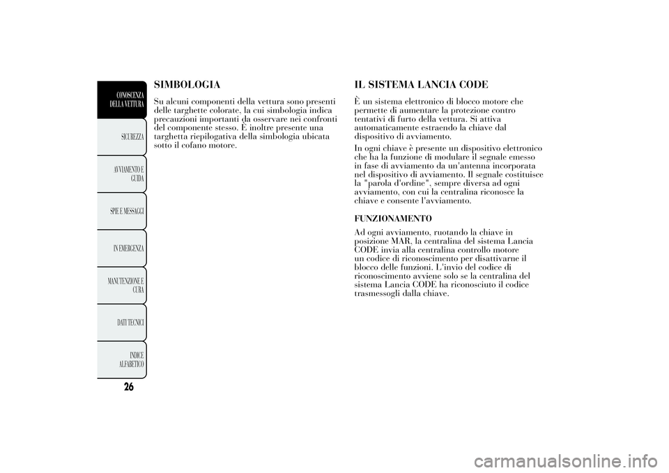 Lancia Ypsilon 2012 Libretto Uso Manutenzione (in Italian) SIMBOLOGIASu alcuni componenti della vettura sono presenti
delle targhette colorate, la cui simbologia indica
precauzioni importanti da osservare nei confronti
del componente stesso. È inoltre presen Lancia Ypsilon 2012 Libretto Uso Manutenzione (in Italian) SIMBOLOGIASu alcuni componenti della vettura sono presenti
delle targhette colorate, la cui simbologia indica
precauzioni importanti da osservare nei confronti
del componente stesso. È inoltre presen
