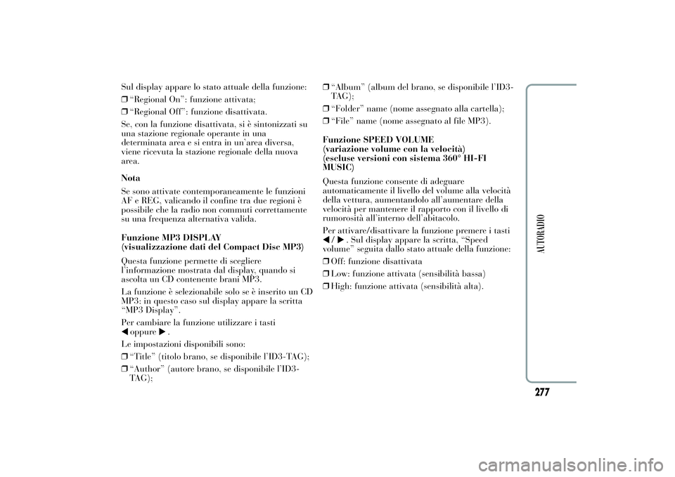 Lancia Ypsilon 2012  Libretto Uso Manutenzione (in Italian) Sul display appare lo stato attuale della funzione:
❒“Regional On”: funzione attivata;
❒“Regional Off”: funzione disattivata.
Se, con la funzione disattivata, si è sintonizzati su
una sta