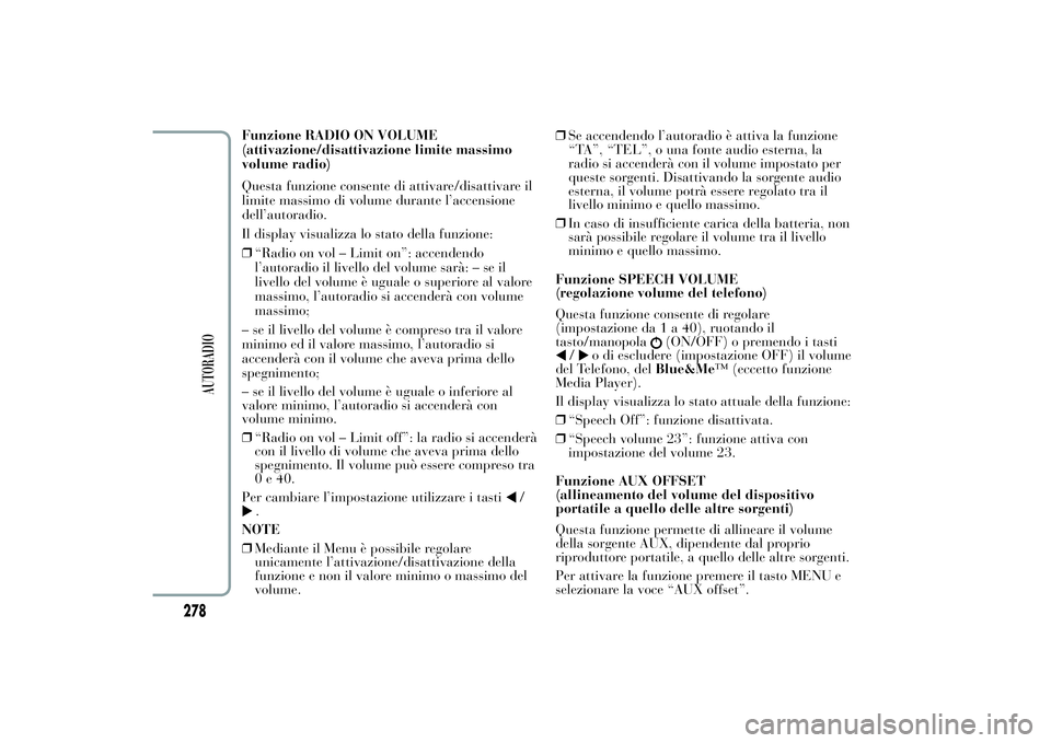 Lancia Ypsilon 2012  Libretto Uso Manutenzione (in Italian) Funzione RADIO ON VOLUME
(attivazione/disattivazione limite massimo
volume radio)
Questa funzione consente di attivare/disattivare il
limite massimo di volume durante l’accensione
dell’autoradio.
