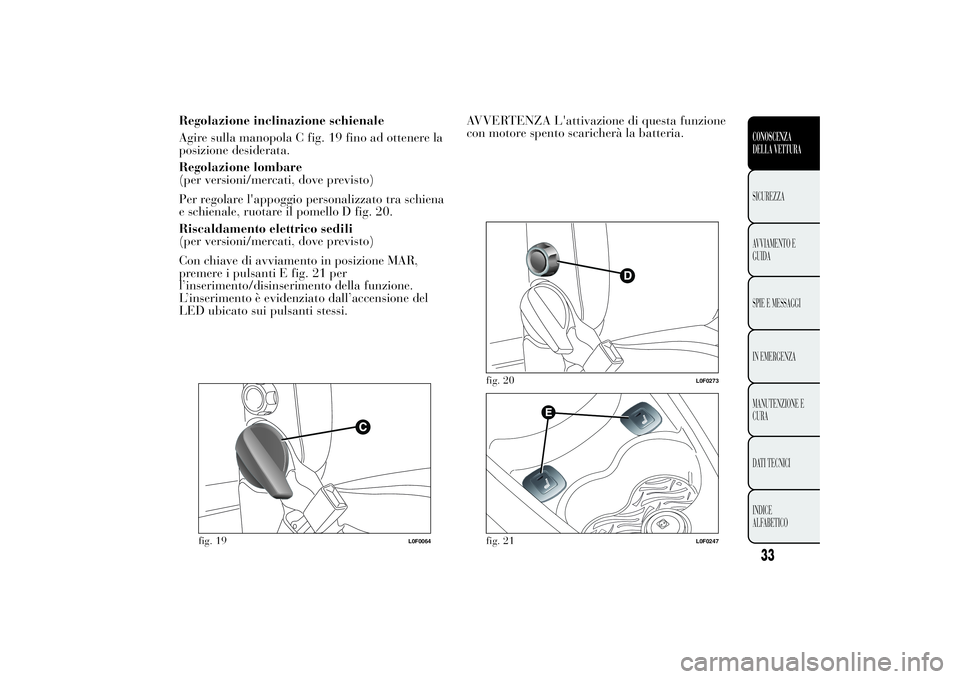 Lancia Ypsilon 2012  Libretto Uso Manutenzione (in Italian) Regolazione inclinazione schienale
Agire sulla manopola C fig. 19 fino ad ottenere la
posizione desiderata.
Regolazione lombare
(per versioni/mercati, dove previsto)
Per regolare l'appoggio person