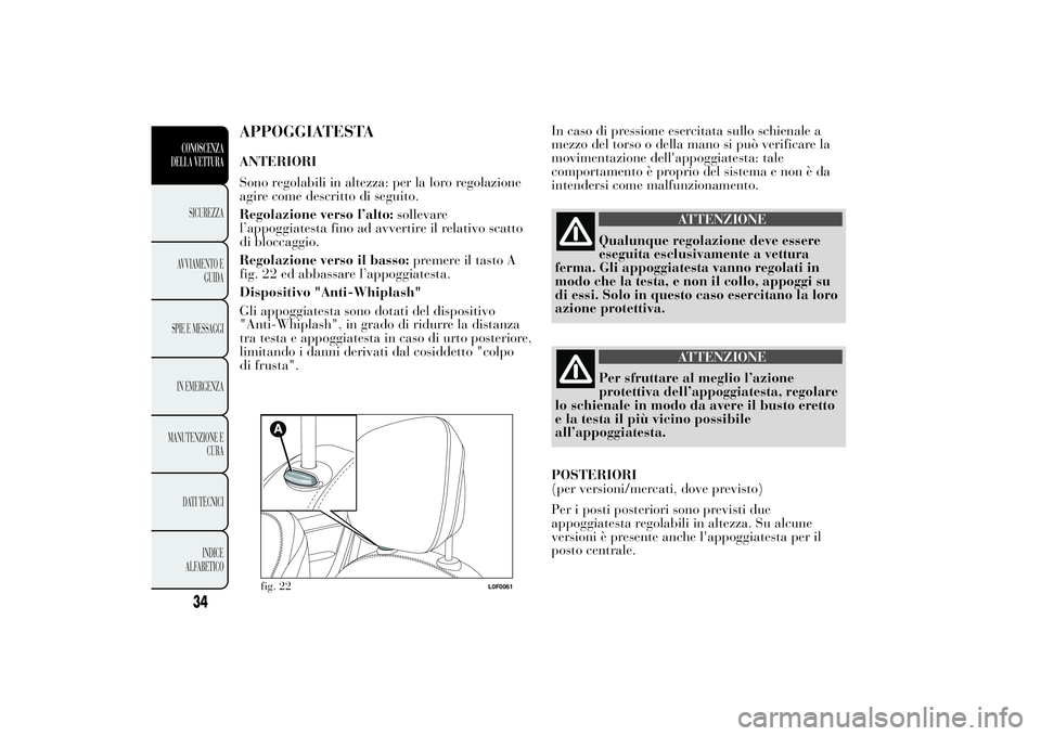 Lancia Ypsilon 2012  Libretto Uso Manutenzione (in Italian) APPOGGIATESTAANTERIORI
Sono regolabili in altezza: per la loro regolazione
agire come descritto di seguito.
Regolazione verso l’alto:sollevare
l’appoggiatesta fino ad avvertire il relativo scatto
