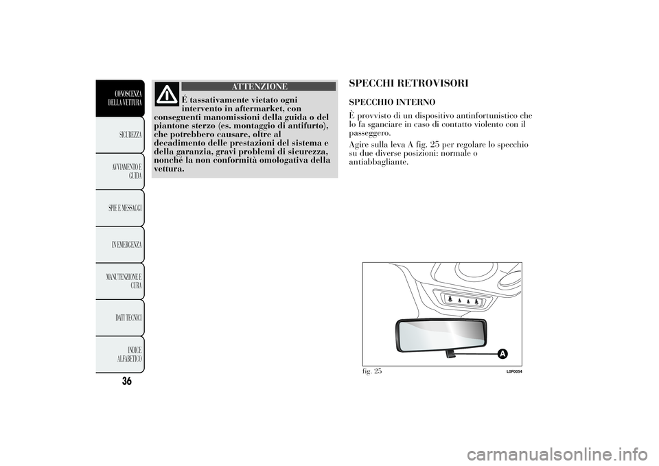 Lancia Ypsilon 2012  Libretto Uso Manutenzione (in Italian) ATTENZIONE
É tassativamente vietato ogni
intervento in aftermarket, con
conseguenti manomissioni della guida o del
piantone sterzo (es. montaggio di antifurto),
che potrebbero causare, oltre al
decad