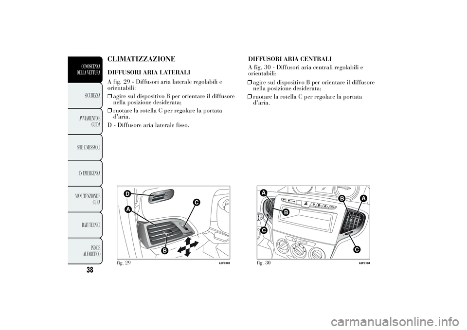 Lancia Ypsilon 2012  Libretto Uso Manutenzione (in Italian) CLIMATIZZAZIONEDIFFUSORI ARIA LATERALI
A fig. 29 - Diffusori aria laterale regolabili e
orientabili:
❒agire sul dispositivo B per orientare il diffusore
nella posizione desiderata;
❒ruotare la rot