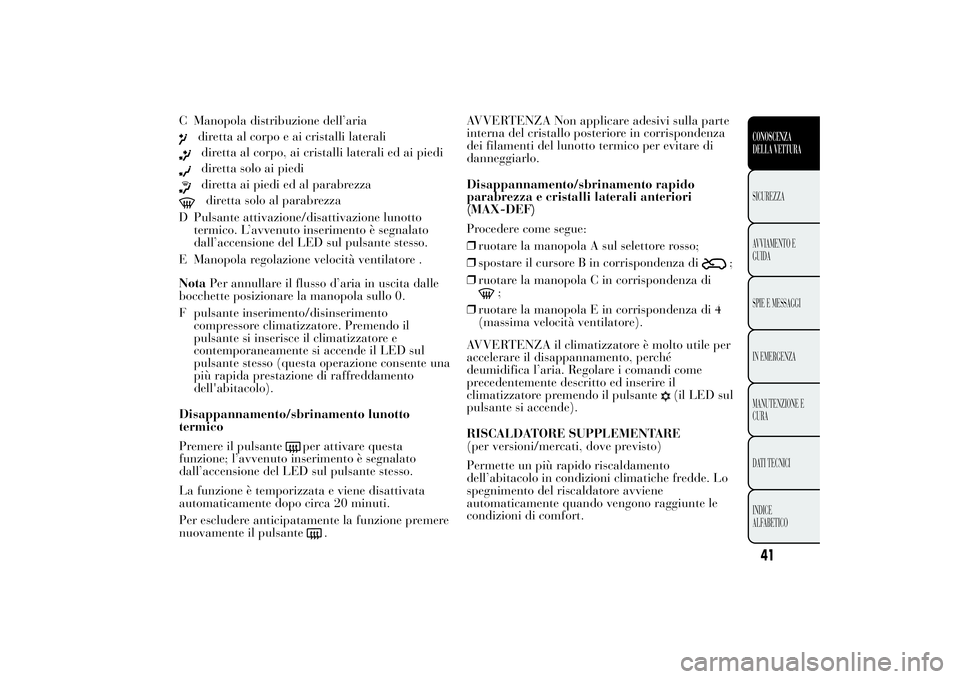 Lancia Ypsilon 2012  Libretto Uso Manutenzione (in Italian) C Manopola distribuzione dell’aria
diretta al corpo e ai cristalli lateralidiretta al corpo, ai cristalli laterali ed ai piedidiretta solo ai piedidiretta ai piedi ed al parabrezzadiretta solo al pa
