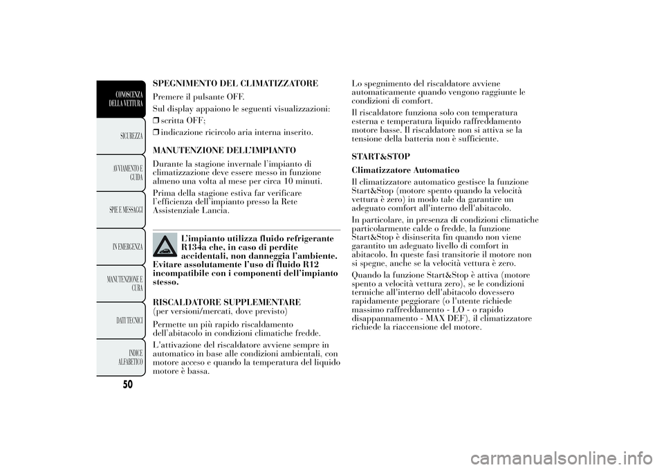 Lancia Ypsilon 2012  Libretto Uso Manutenzione (in Italian) SPEGNIMENTO DEL CLIMATIZZATORE
Premere il pulsante OFF.
Sul display appaiono le seguenti visualizzazioni:
❒scritta OFF;
❒indicazione ricircolo aria interna inserito.
MANUTENZIONE DELL’IMPIANTO
D