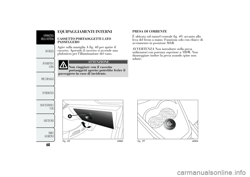 Lancia Ypsilon 2012  Libretto Uso Manutenzione (in Italian) EQUIPAGGIAMENTI INTERNICASSETTO PORTAOGGETTI LATO
PASSEGGERO
Agire sulla maniglia A fig. 48 per aprire il
cassetto. Aprendo il cassetto si accende una
plafoniera per l'illuminazione del vano.
ATTE