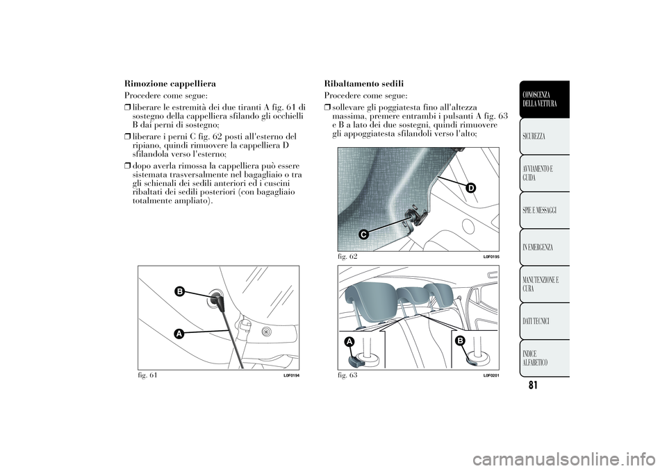 Lancia Ypsilon 2012  Libretto Uso Manutenzione (in Italian) Rimozione cappelliera
Procedere come segue:
❒liberare le estremità dei due tiranti A fig. 61 di
sostegno della cappelliera sfilando gli occhielli
B dai perni di sostegno;
❒liberare i perni C fig.