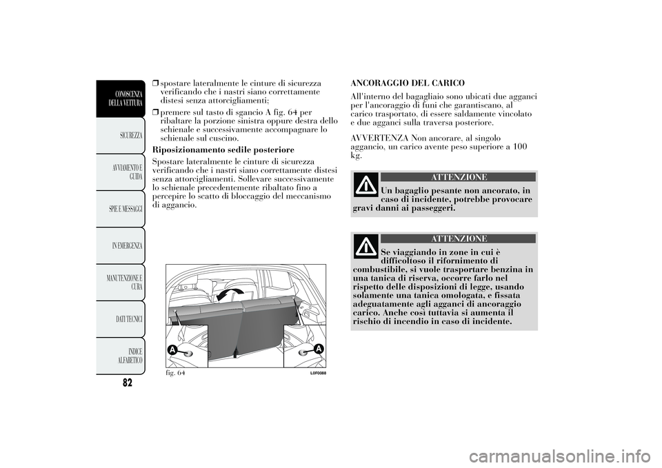 Lancia Ypsilon 2012  Libretto Uso Manutenzione (in Italian) ❒spostare lateralmente le cinture di sicurezza
verificando che i nastri siano correttamente
distesi senza attorcigliamenti;
❒premere sul tasto di sgancio A fig. 64 per
ribaltare la porzione sinist