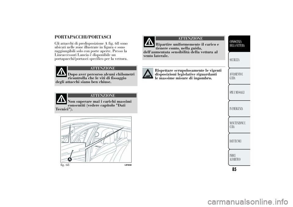 Lancia Ypsilon 2012  Libretto Uso Manutenzione (in Italian) PORTAPACCHI/PORTASCIGli attacchi di predisposizione A fig. 68 sono
ubicati nelle zone illustrate in figura e sono
raggiungibili solo con porte aperte. Presso la
Lineaccessori Lancia è disponibile un
