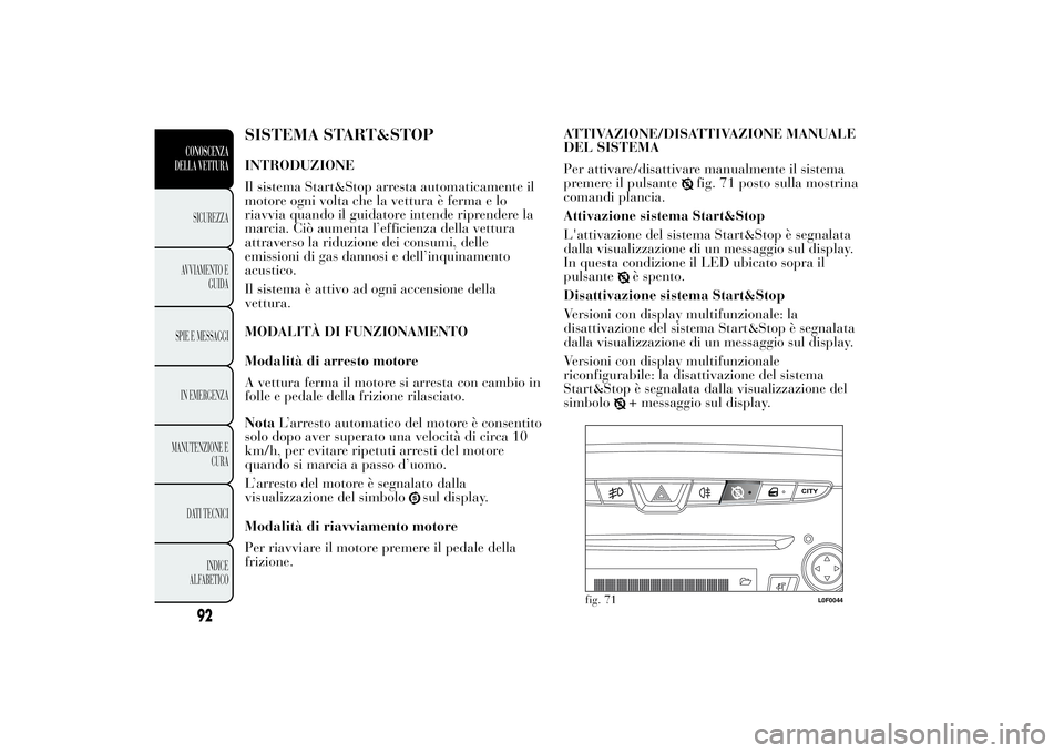 Lancia Ypsilon 2012  Libretto Uso Manutenzione (in Italian) SISTEMA START&STOPINTRODUZIONE
Il sistema Start&Stop arresta automaticamente il
motore ogni volta che la vettura è ferma e lo
riavvia quando il guidatore intende riprendere la
marcia. Ciò aumenta l