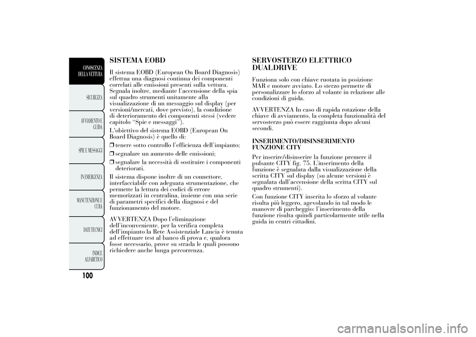 Lancia Ypsilon 2014  Libretto Uso Manutenzione (in Italian) SISTEMA EOBDIl sistema EOBD (European On Board Diagnosis)
effettua una diagnosi continua dei componenti
correlati alle emissioni presenti sulla vettura.
Segnala inoltre, mediante l’accensione della 