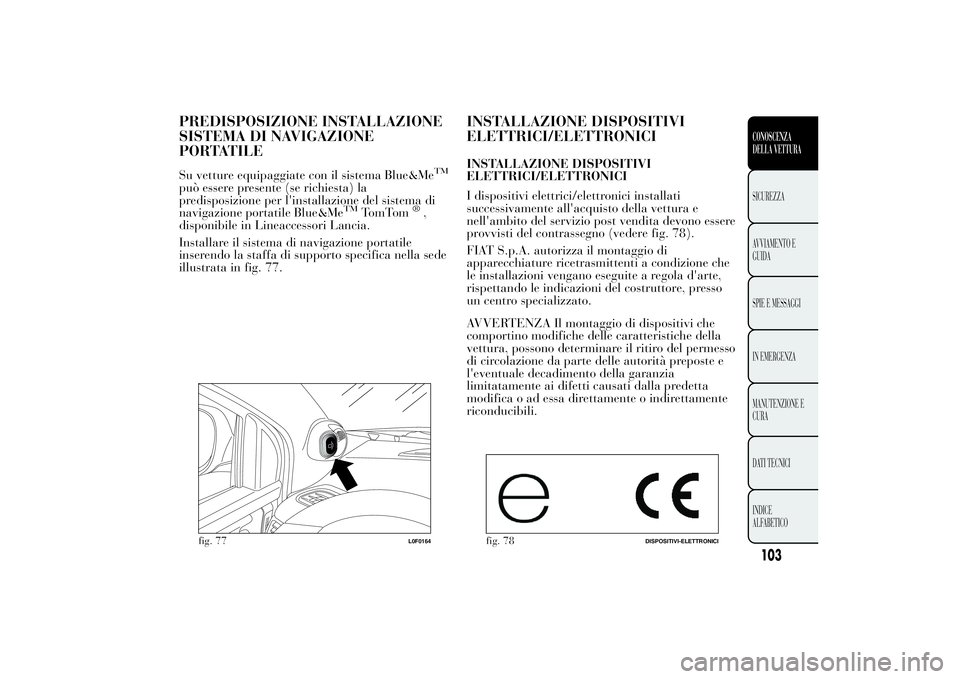 Lancia Ypsilon 2014  Libretto Uso Manutenzione (in Italian) PREDISPOSIZIONE INSTALLAZIONE
SISTEMA DI NAVIGAZIONE
PORTATILESu vetture equipaggiate con il sistema Blue&Me
TM
può essere presente (se richiesta) la
predisposizione per l'installazione del siste