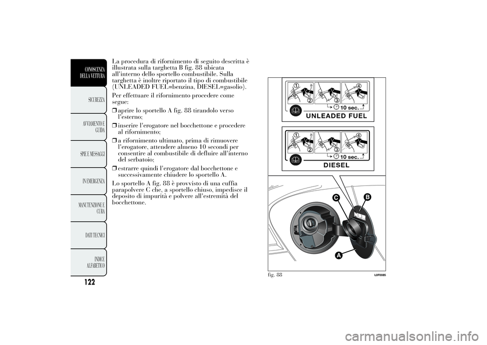 Lancia Ypsilon 2014  Libretto Uso Manutenzione (in Italian) La procedura di rifornimento di seguito descritta è
illustrata sulla targhetta B fig. 88 ubicata
all'interno dello sportello combustibile. Sulla
targhetta è inoltre riportato il tipo di combusti
