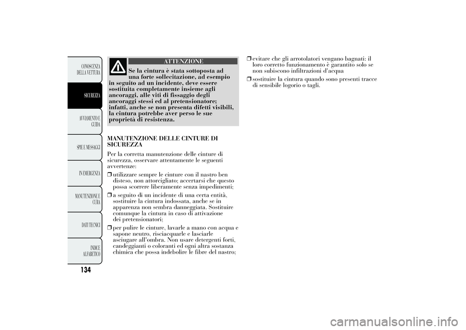 Lancia Ypsilon 2014 Libretto Uso Manutenzione (in Italian) ATTENZIONE
Se la cintura è stata sottoposta ad
una forte sollecitazione, ad esempio
in seguito ad un incidente, deve essere
sostituita completamente insieme agli
ancoraggi, alle viti di fissaggio deg Lancia Ypsilon 2014 Libretto Uso Manutenzione (in Italian) ATTENZIONE
Se la cintura è stata sottoposta ad
una forte sollecitazione, ad esempio
in seguito ad un incidente, deve essere
sostituita completamente insieme agli
ancoraggi, alle viti di fissaggio deg