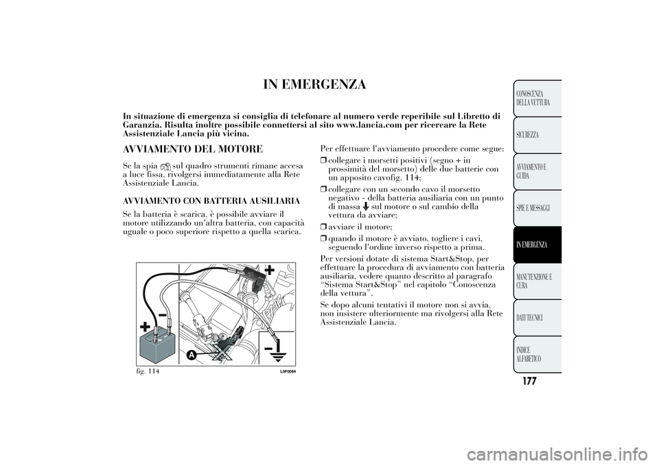 Lancia Ypsilon 2014  Libretto Uso Manutenzione (in Italian) IN EMERGENZA
In situazione di emergenza si consiglia di telefonare al numero verde reperibile sul Libretto di
Garanzia. Risulta inoltre possibile connettersi al sito www.lancia.com per ricercare la Re