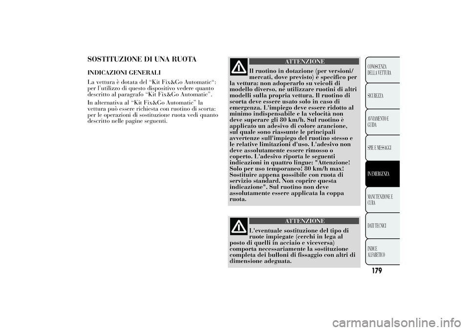 Lancia Ypsilon 2014  Libretto Uso Manutenzione (in Italian) SOSTITUZIONE DI UNA RUOTAINDICAZIONI GENERALI
La vettura è dotata del “Kit Fix&Go Automatic“:
per l’utilizzo di questo dispositivo vedere quanto
descritto al paragrafo “Kit Fix&Go Automatic