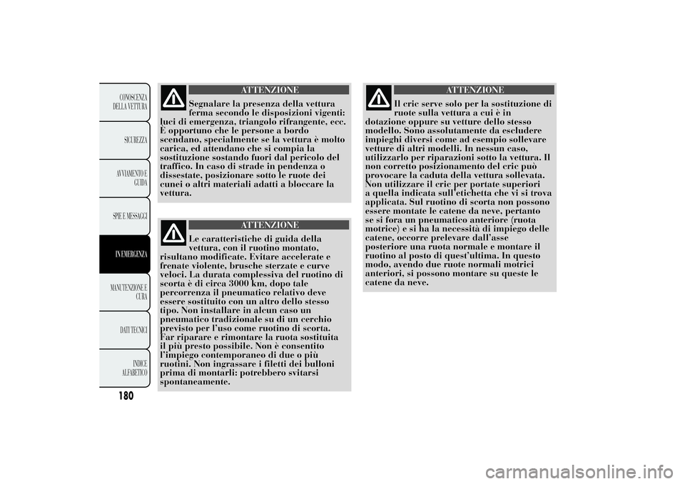 Lancia Ypsilon 2014  Libretto Uso Manutenzione (in Italian) ATTENZIONE
Segnalare la presenza della vettura
ferma secondo le disposizioni vigenti:
luci di emergenza, triangolo rifrangente, ecc.
È opportuno che le persone a bordo
scendano, specialmente se la ve