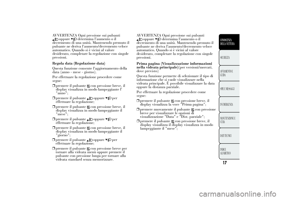Lancia Ypsilon 2014  Libretto Uso Manutenzione (in Italian) AVVERTENZA Ogni pressione sui pulsanti
oppure
determina l'aumento o il
decremento di una unità. Mantenendo premuto il
pulsante ne deriva l'aumento/decremento veloce
automatico. Quando si è v