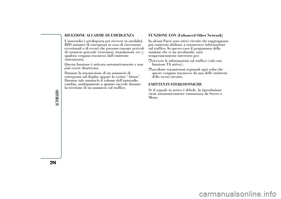 Lancia Ypsilon 2014  Libretto Uso Manutenzione (in Italian) RICEZIONE ALLARME DI EMERGENZA
L’autoradio è predisposta per ricevere in modalità
RDS annunci di emergenza in caso di circostanze
eccezionali o di eventi che possono causare pericoli
di carattere 