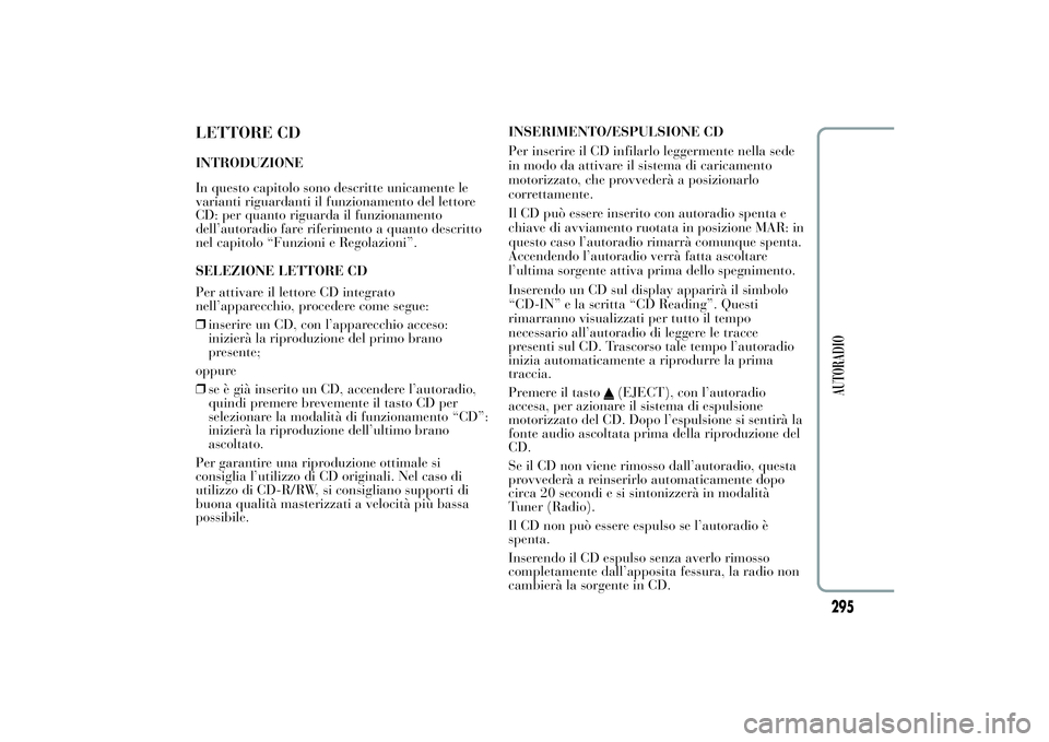 Lancia Ypsilon 2014  Libretto Uso Manutenzione (in Italian) LETTORE CDINTRODUZIONE
In questo capitolo sono descritte unicamente le
varianti riguardanti il funzionamento del lettore
CD: per quanto riguarda il funzionamento
dell’autoradio fare riferimento a qu