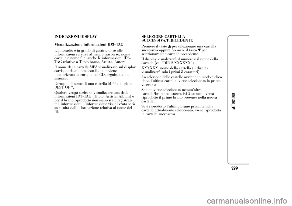 Lancia Ypsilon 2014  Libretto Uso Manutenzione (in Italian) INDICAZIONI DISPLAY
Visualizzazione informazioni ID3-TAG
L’autoradio è in grado di gestire, oltre alle
informazioni relative al tempo trascorso, nome
cartella e nome file, anche le informazioni ID3
