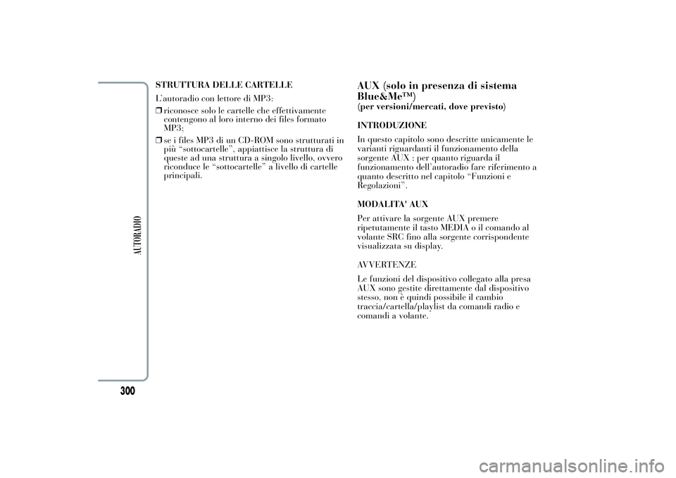 Lancia Ypsilon 2014  Libretto Uso Manutenzione (in Italian) STRUTTURA DELLE CARTELLE
L’autoradio con lettore di MP3:
❒riconosce solo le cartelle che effettivamente
contengono al loro interno dei files formato
MP3;
❒se i files MP3 di un CD-ROM sono strutt